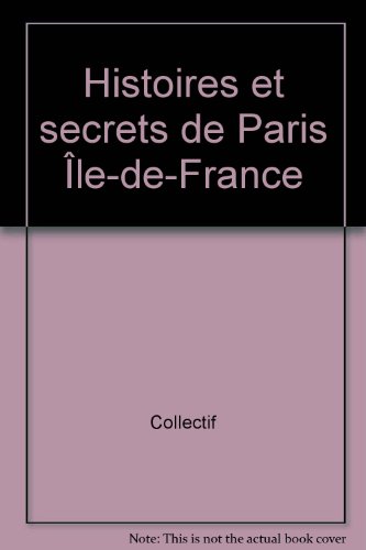 Histoires et secrets de Paris Ile-de-France