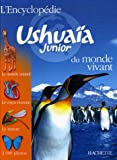 L'Encyclopédie ushuaïa junior du monde vivant : le monde animal, le corps humain, la nature